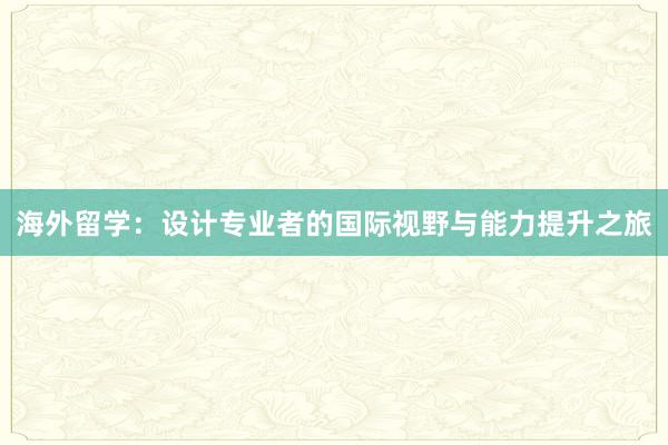 海外留学：设计专业者的国际视野与能力提升之旅